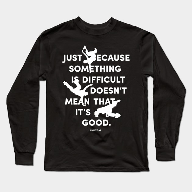 Just Because Something is Difficult Long Sleeve T-Shirt by How Did This Get Made?